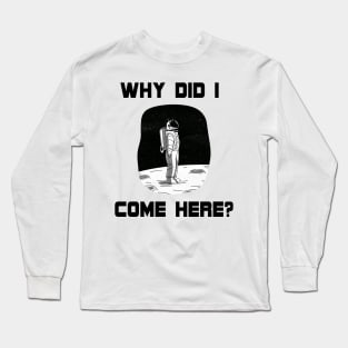 Why Did I Come Here? Astronaut in Space (On the Moon) Unique Design Gift Ideas Evergreen  Space Theme Long Sleeve T-Shirt